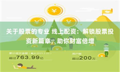关于股票的专业 线上配资：解锁股票投资新篇章，助你财富倍增