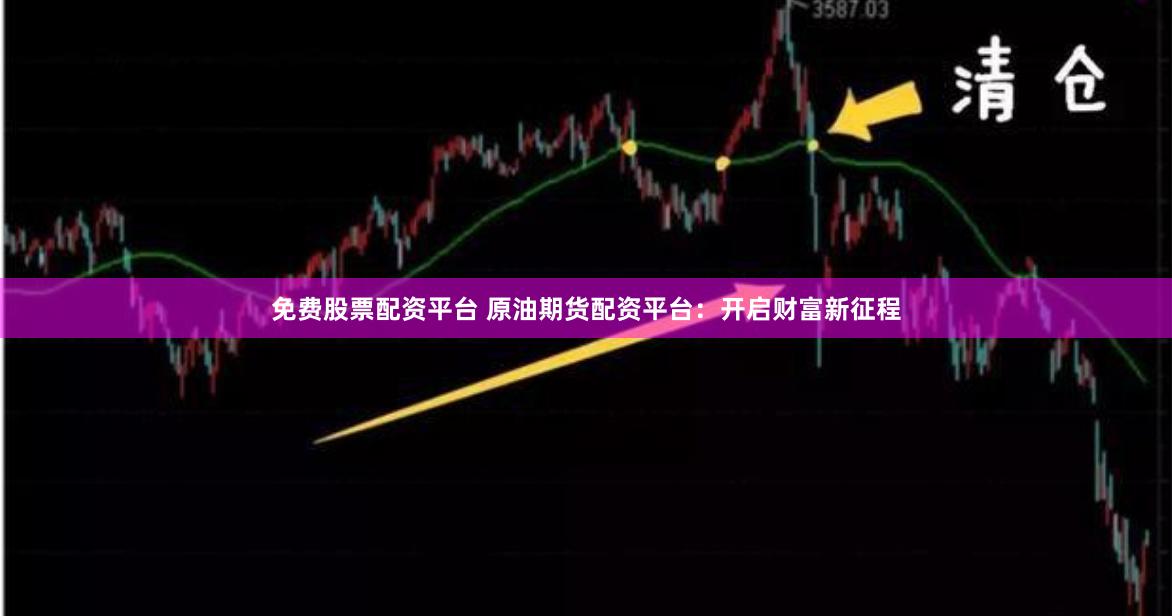 免费股票配资平台 原油期货配资平台：开启财富新征程